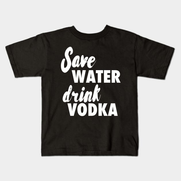 Save water drink vodka Kids T-Shirt by Designzz